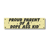 Proud Parent of a Dope Ass Kid Bumper Sticker: BPS-8K