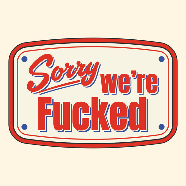 Sorry, We're Fucked  Sticker (Funny stickers
