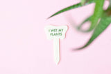I WET MY PLANTS Plant Stake