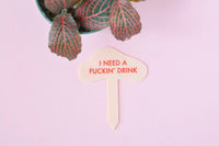 I NEED A FUCKIN' DRINK Plant Stake