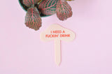 I NEED A FUCKIN' DRINK Plant Stake