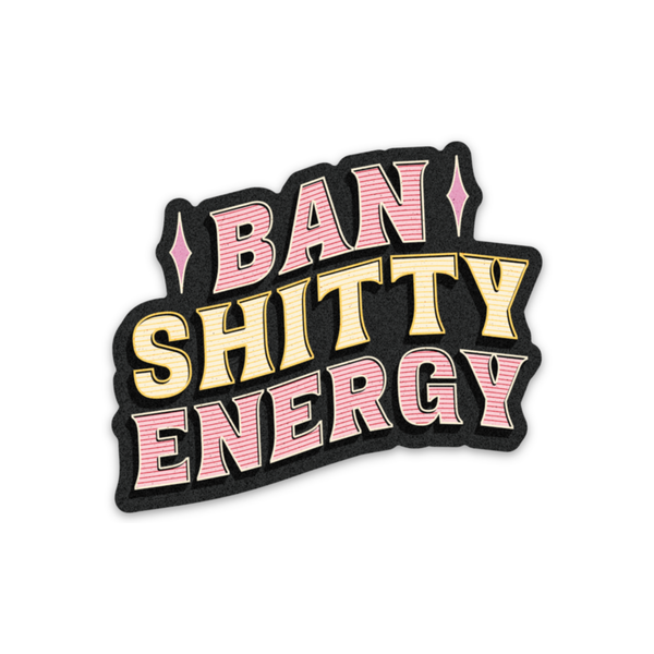 Ban Shitty Energy Stickers (funny, self care)