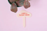 I NEED A FUCKIN' DRINK Plant Stake