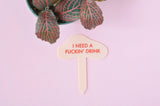 I NEED A FUCKIN' DRINK Plant Stake