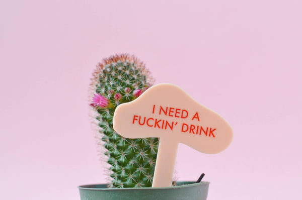 I NEED A FUCKIN' DRINK Plant Stake