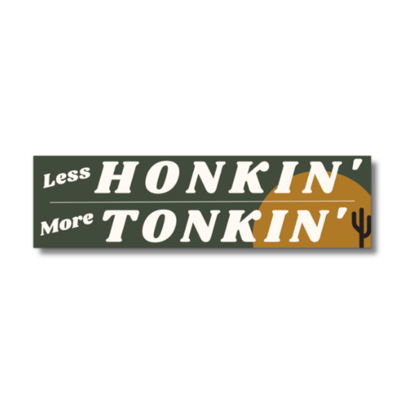 Less Honkin', More Tonkin' Bumper Sticker (western, funny)
