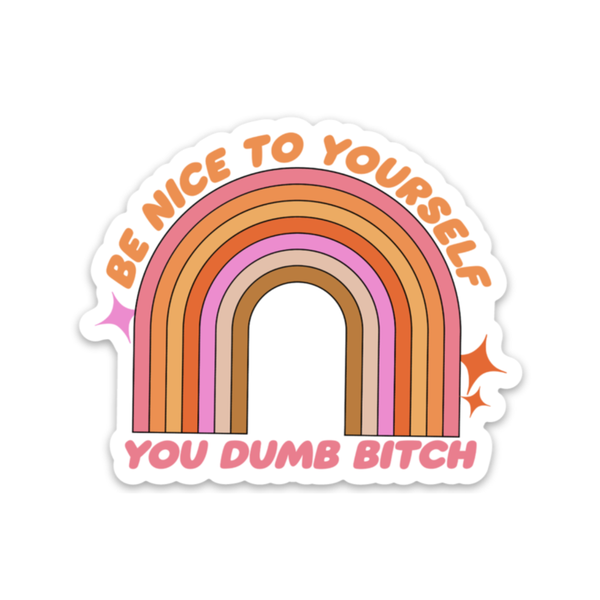 Be Nice To Yourself You Dumb B*tch Sticker